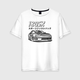Женская футболка хлопок Oversize с принтом Nissan 180SX в Петрозаводске, 100% хлопок | свободный крой, круглый ворот, спущенный рукав, длина до линии бедер
 | jdm | nissan | stance | ниссан | тюнинг