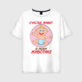 Женская футболка хлопок Oversize с принтом Счастье в моём животике в Петрозаводске, 100% хлопок | свободный крой, круглый ворот, спущенный рукав, длина до линии бедер
 | 