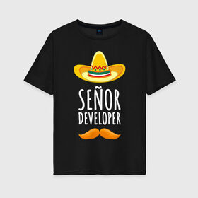 Женская футболка хлопок Oversize с принтом Senior Developer в Петрозаводске, 100% хлопок | свободный крой, круглый ворот, спущенный рукав, длина до линии бедер
 | senior developer | кодер | мексика | программист | разработчик | сомбреро | усы | шляпа