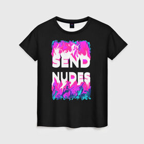 Женская футболка 3D с принтом Send Nudes в Петрозаводске, 100% полиэфир ( синтетическое хлопкоподобное полотно) | прямой крой, круглый вырез горловины, длина до линии бедер | glitch | send nudes | абстракция | кислотный | неон | огонь