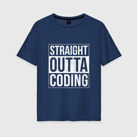 Женская футболка хлопок Oversize с принтом Straight Outta Coding в Петрозаводске, 100% хлопок | свободный крой, круглый ворот, спущенный рукав, длина до линии бедер
 | straight outta | кодер | мем | программист | разработчик