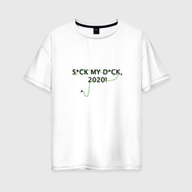 Женская футболка хлопок Oversize с принтом S*CK MY D*CK, 2020! в Петрозаводске, 100% хлопок | свободный крой, круглый ворот, спущенный рукав, длина до линии бедер
 | 