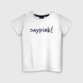 Детская футболка хлопок с принтом Saypink! в Петрозаводске, 100% хлопок | круглый вырез горловины, полуприлегающий силуэт, длина до линии бедер | Тематика изображения на принте: saypink | альтернатива | инди | рок | русский рэп | рэп | сейпинк | сэйпинк