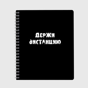 Тетрадь с принтом Держи дистанцию в Петрозаводске, 100% бумага | 48 листов, плотность листов — 60 г/м2, плотность картонной обложки — 250 г/м2. Листы скреплены сбоку удобной пружинной спиралью. Уголки страниц и обложки скругленные. Цвет линий — светло-серый
 | Тематика изображения на принте: coronavirus | держи дистанцию | жизненная надпись | надпись про коронавирус | пафосная надпись | прикольная надпись | самоизоляция