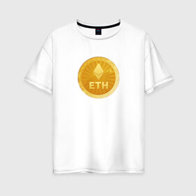 Женская футболка хлопок Oversize с принтом ЭФИРИУМ ETH в Петрозаводске, 100% хлопок | свободный крой, круглый ворот, спущенный рукав, длина до линии бедер
 | bitcoin | btc | биткоин | валюта | деньги | криптовалюта