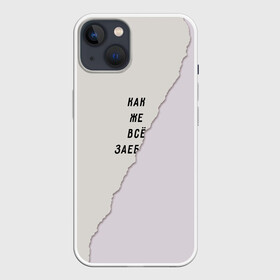 Чехол для iPhone 13 с принтом Как же все зае... в Петрозаводске,  |  | бумага | все надоело | маты | настроение | прикол | прикольная надпись | рваный | юмор
