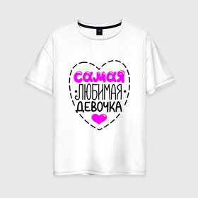 Женская футболка хлопок Oversize с принтом Самая любимая девочка в Петрозаводске, 100% хлопок | свободный крой, круглый ворот, спущенный рукав, длина до линии бедер
 | девочка | любимая | надписи | юмор