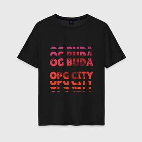 Женская футболка хлопок Oversize с принтом OG Buda OPG City Strobe Effect в Петрозаводске, 100% хлопок | свободный крой, круглый ворот, спущенный рукав, длина до линии бедер
 | buda | budek | city | gang | hip hop | lil buda | merch | music | og buda merch | og buda мерч | opg | банда | буда | григорий | диибо | лил буда | лого | ляхов | мерч | музыка | о джи | оджи | опг | реп | рэп | сити | стробоскоп | строуб | тек