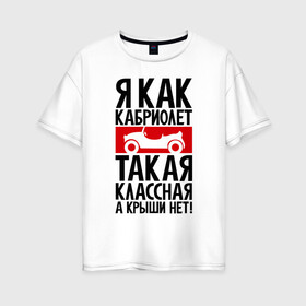 Женская футболка хлопок Oversize с принтом Я как кабриолет в Петрозаводске, 100% хлопок | свободный крой, круглый ворот, спущенный рукав, длина до линии бедер
 | для девушек | надписи | характер | юмор