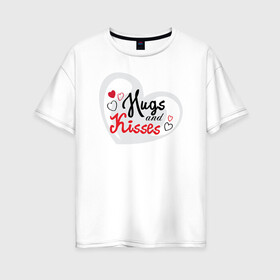 Женская футболка хлопок Oversize с принтом Hugs and Kisses в Петрозаводске, 100% хлопок | свободный крой, круглый ворот, спущенный рукав, длина до линии бедер
 | 14 февраля | любовь | обнимашки | поцелуи