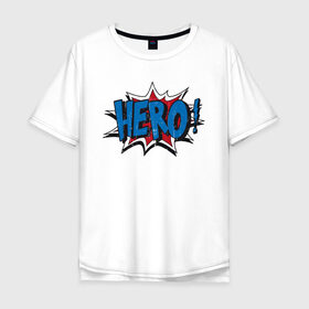 Мужская футболка хлопок Oversize с принтом Hero! в Петрозаводске, 100% хлопок | свободный крой, круглый ворот, “спинка” длиннее передней части | 