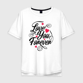 Мужская футболка хлопок Oversize с принтом Love You Forever в Петрозаводске, 100% хлопок | свободный крой, круглый ворот, “спинка” длиннее передней части | Тематика изображения на принте: 