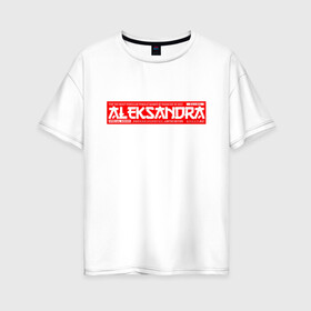 Женская футболка хлопок Oversize с принтом Александра Aleksandra в Петрозаводске, 100% хлопок | свободный крой, круглый ворот, спущенный рукав, длина до линии бедер
 | aleksandra | name | names | александра | имена | имя
