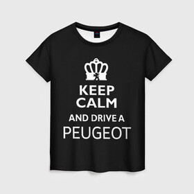 Женская футболка 3D с принтом Drive a Peugeot! в Петрозаводске, 100% полиэфир ( синтетическое хлопкоподобное полотно) | прямой крой, круглый вырез горловины, длина до линии бедер | car | keep calm | peugeot | авто | автомобиль | водитель | гонщик | королевский | король | корона | лев | любитель | марка | машина | пежо | подарок | рейсер | сохраняй спокойствие | тачка