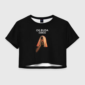 Женская футболка Crop-top 3D с принтом OG Buda в Петрозаводске, 100% полиэстер | круглая горловина, длина футболки до линии талии, рукава с отворотами | melon music | og buda | опг сити | русский рэп | рэп | тюмень | хип хоп