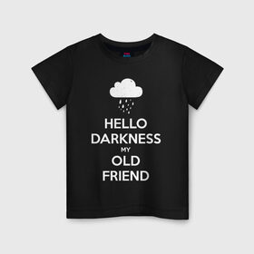 Детская футболка хлопок с принтом Hello Darkness My Old Friend в Петрозаводске, 100% хлопок | круглый вырез горловины, полуприлегающий силуэт, длина до линии бедер | calm | darkness | friend | hello | keep | mem | meme | memes | music | my | of | old | silence | sound | tegunvteg | the | друг | здравствуй | калм | кип | мем | мемы | музыка | надпись | сохраняй | спокойствие | старый | тьма