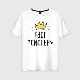Женская футболка хлопок Oversize с принтом Бэст систер в Петрозаводске, 100% хлопок | свободный крой, круглый ворот, спущенный рукав, длина до линии бедер
 | 8 марта | весна | женский | подарок | систре