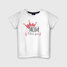 Детская футболка хлопок с принтом Mom i love you в Петрозаводске, 100% хлопок | круглый вырез горловины, полуприлегающий силуэт, длина до линии бедер | 8 марта | лучшая в мире | мама | подарок | подарок женщине | подарок любимым | подарок на 8 марта | самая лучшая  в мире | семья