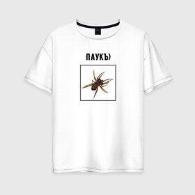 Женская футболка хлопок Oversize с принтом Паукъ в Петрозаводске, 100% хлопок | свободный крой, круглый ворот, спущенный рукав, длина до линии бедер
 | абстракция | бред | жак фреско | жуки | насекомое | паук | пауки | паучок | странная надпись | тараканы | тупость