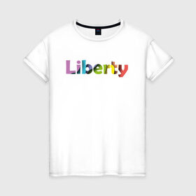 Женская футболка хлопок с принтом Liberty. Свобода в Петрозаводске, 100% хлопок | прямой крой, круглый вырез горловины, длина до линии бедер, слегка спущенное плечо | cвобода | liberty | женская свобода | не зависимая женщина | права женщин | равенство | свободные нравы