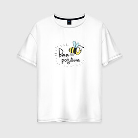 Женская футболка хлопок Oversize с принтом Bee Positive / Будь позитивным в Петрозаводске, 100% хлопок | свободный крой, круглый ворот, спущенный рукав, длина до линии бедер
 | bee positive | будь позитивным | веселье | насекомое | оса | прикольная надпись | пчела | радость