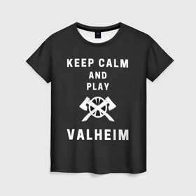 Женская футболка 3D с принтом Keep calm and play Valheim в Петрозаводске, 100% полиэфир ( синтетическое хлопкоподобное полотно) | прямой крой, круглый вырез горловины, длина до линии бедер | elder | loki | odin | the | thor | valheim | биврёст | валхейм | вальхейм | викинги | всеотец | дракар | древний | древо | ётун | йотун | локи | мира | один | тор | фенир | хель | черный лес | эйктюр