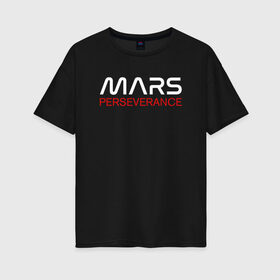 Женская футболка хлопок Oversize с принтом MARS - Perseverance в Петрозаводске, 100% хлопок | свободный крой, круглый ворот, спущенный рукав, длина до линии бедер
 | 2020 | 2021 | 21б | elon | mars | musk | nasa | perseverance | space | spacex | илон | космос | марс | марсоход | маск | наса | настойчивый