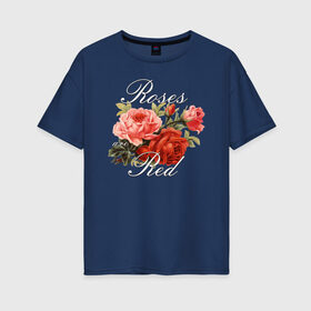 Женская футболка хлопок Oversize с принтом Roses are Red в Петрозаводске, 100% хлопок | свободный крой, круглый ворот, спущенный рукав, длина до линии бедер
 | flo | flowers | растения | флористика | цветение | цветы