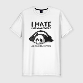 Мужская футболка хлопок Slim с принтом I Hate Morning And People в Петрозаводске, 92% хлопок, 8% лайкра | приталенный силуэт, круглый вырез ворота, длина до линии бедра, короткий рукав | and | hate | i | morning | mornings | panda | people | людей | люди | ненавижу | панда | утро