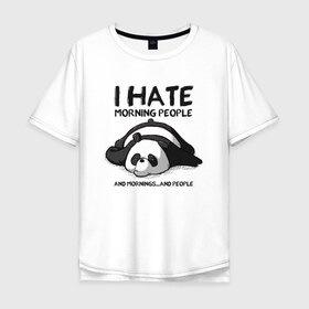 Мужская футболка хлопок Oversize с принтом I Hate Morning And People в Петрозаводске, 100% хлопок | свободный крой, круглый ворот, “спинка” длиннее передней части | and | hate | i | morning | mornings | panda | people | людей | люди | ненавижу | панда | утро