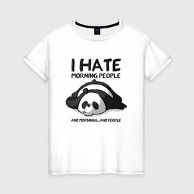 Женская футболка хлопок с принтом I Hate Morning And People в Петрозаводске, 100% хлопок | прямой крой, круглый вырез горловины, длина до линии бедер, слегка спущенное плечо | Тематика изображения на принте: and | hate | i | morning | mornings | panda | people | людей | люди | ненавижу | панда | утро