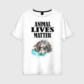 Женская футболка хлопок Oversize с принтом Animal lives matter в Петрозаводске, 100% хлопок | свободный крой, круглый ворот, спущенный рукав, длина до линии бедер
 | animal | animal lives matter | dog | животные | жизнь | жизнь животных имеет значение | пес