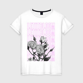 Женская футболка хлопок с принтом LETITBLOOM в Петрозаводске, 100% хлопок | прямой крой, круглый вырез горловины, длина до линии бедер, слегка спущенное плечо | 8 марта | весна | девушке | женский | мама | подарок | топ | тренд | феминизм | цветы