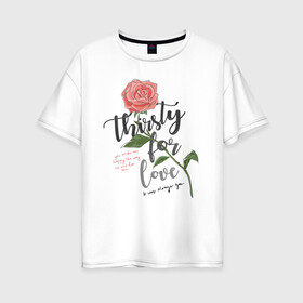 Женская футболка хлопок Oversize с принтом Роза  в Петрозаводске, 100% хлопок | свободный крой, круглый ворот, спущенный рукав, длина до линии бедер
 | 8 марта | весна | девушке | женский | мама | подарок | топ | тренд | феминизм | цветы