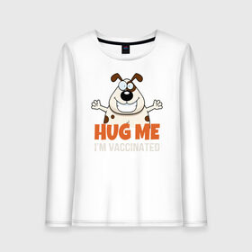 Женский лонгслив хлопок с принтом Hug Me Im Vaccinated в Петрозаводске, 100% хлопок |  | covid 19 | вакцина | вакцинация | ковид 19 | коронавирус | спасибо науке