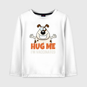 Детский лонгслив хлопок с принтом Hug Me Im Vaccinated в Петрозаводске, 100% хлопок | круглый вырез горловины, полуприлегающий силуэт, длина до линии бедер | Тематика изображения на принте: covid 19 | вакцина | вакцинация | ковид 19 | коронавирус | спасибо науке