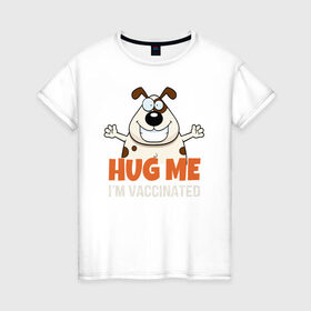 Женская футболка хлопок с принтом Hug Me Im Vaccinated в Петрозаводске, 100% хлопок | прямой крой, круглый вырез горловины, длина до линии бедер, слегка спущенное плечо | covid 19 | вакцина | вакцинация | ковид 19 | коронавирус | спасибо науке