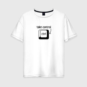 Женская футболка хлопок Oversize с принтом Возьми под контроль в Петрозаводске, 100% хлопок | свободный крой, круглый ворот, спущенный рукав, длина до линии бедер
 | control | возьми под контроль | клавиатура | клавиша | компьютер