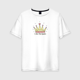 Женская футболка хлопок Oversize с принтом Я Королева в Петрозаводске, 100% хлопок | свободный крой, круглый ворот, спущенный рукав, длина до линии бедер
 | i am the queen | корона | я королева
