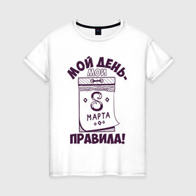 Женская футболка хлопок с принтом Мои правила в Петрозаводске, 100% хлопок | прямой крой, круглый вырез горловины, длина до линии бедер, слегка спущенное плечо | 8 марта | арт | графика | девушки | женский день | март