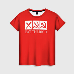 Женская футболка 3D с принтом Eat The Rich в Петрозаводске, 100% полиэфир ( синтетическое хлопкоподобное полотно) | прямой крой, круглый вырез горловины, длина до линии бедер | eat the rich | rich | богатый | еда | ешьте богатых | коммунизм | красная | молот | партия | патриот | ретро | серп | ссср