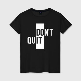 Женская футболка хлопок с принтом Dont Quit | Не Уходи в Петрозаводске, 100% хлопок | прямой крой, круглый вырез горловины, длина до линии бедер, слегка спущенное плечо | creative | dont | love | lover | lovers | minimalism | quit | креатив | креативная | любовь | минимализм | надпись | не | текст | уходи