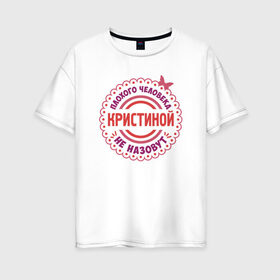 Женская футболка хлопок Oversize с принтом Кристина в Петрозаводске, 100% хлопок | свободный крой, круглый ворот, спущенный рукав, длина до линии бедер
 | имена | имя | кристиночка | самооценка