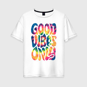 Женская футболка хлопок Oversize с принтом Good vibes only в Петрозаводске, 100% хлопок | свободный крой, круглый ворот, спущенный рукав, длина до линии бедер
 | gradient | pattern | tie dye | градиент | паттерн | тай дай | тие дие | узор | узоры