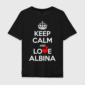 Мужская футболка хлопок Oversize с принтом Будь спок и люби Альбину в Петрозаводске, 100% хлопок | свободный крой, круглый ворот, “спинка” длиннее передней части | albina | hearts | keep calm and | love | альбина | любите | любовь | сердца | сохраняйте | спокойствие