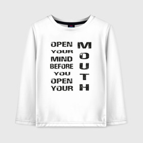 Детский лонгслив хлопок с принтом Open Your Mind Before You Open в Петрозаводске, 100% хлопок | круглый вырез горловины, полуприлегающий силуэт, длина до линии бедер | open your mind before you open your mouth | америка стиль | винтаж | выражение | говорить | думай головой | подумай | прикольная фраза | сначала подумай потом говори | тренд америки | черная надпись