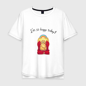 Мужская футболка хлопок Oversize с принтом Будда -Я так счастлив сегодня! в Петрозаводске, 100% хлопок | свободный крой, круглый ворот, “спинка” длиннее передней части | buddha | happy | siddhartha gautama | будда | будда шакьямуни | буддизм | духовность | медитация | сиддхартха гаутама | смех | счастливый | счастье | улыбка | я так счастлив сегодня