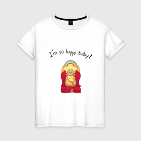 Женская футболка хлопок с принтом Будда -Я так счастлив сегодня! в Петрозаводске, 100% хлопок | прямой крой, круглый вырез горловины, длина до линии бедер, слегка спущенное плечо | buddha | happy | siddhartha gautama | будда | будда шакьямуни | буддизм | духовность | медитация | сиддхартха гаутама | смех | счастливый | счастье | улыбка | я так счастлив сегодня