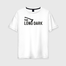 Женская футболка хлопок Oversize с принтом The long dark в Петрозаводске, 100% хлопок | свободный крой, круглый ворот, спущенный рукав, длина до линии бедер
 | game | long dark | survival | the long dark | игра
