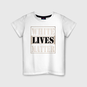 Детская футболка хлопок с принтом White lives matters в Петрозаводске, 100% хлопок | круглый вырез горловины, полуприлегающий силуэт, длина до линии бедер | Тематика изображения на принте: black lives matters | blm | white lives matters | wlm | трамп